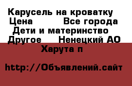 Карусель на кроватку › Цена ­ 700 - Все города Дети и материнство » Другое   . Ненецкий АО,Харута п.